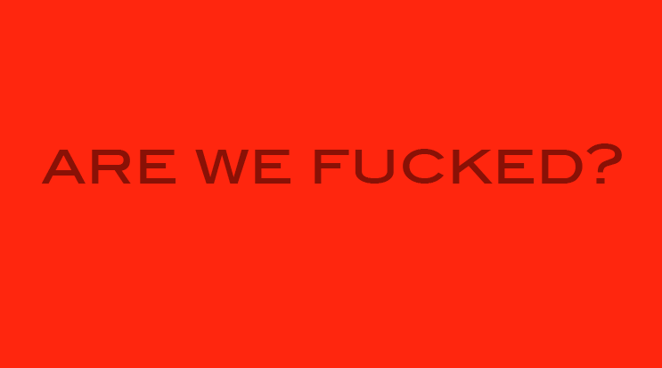 Are we fucked